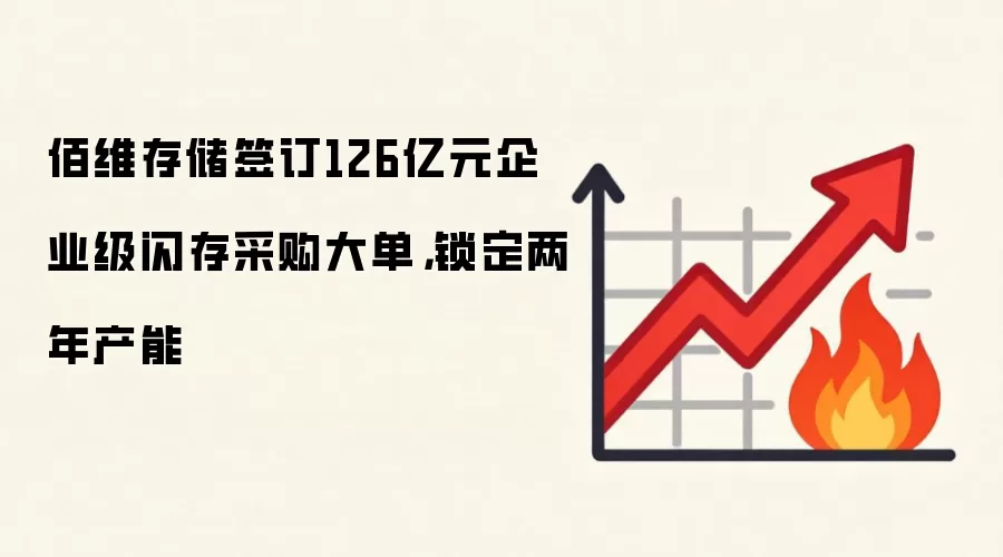 佰维存储签订126亿元企业级闪存采购大单，锁定两年产能