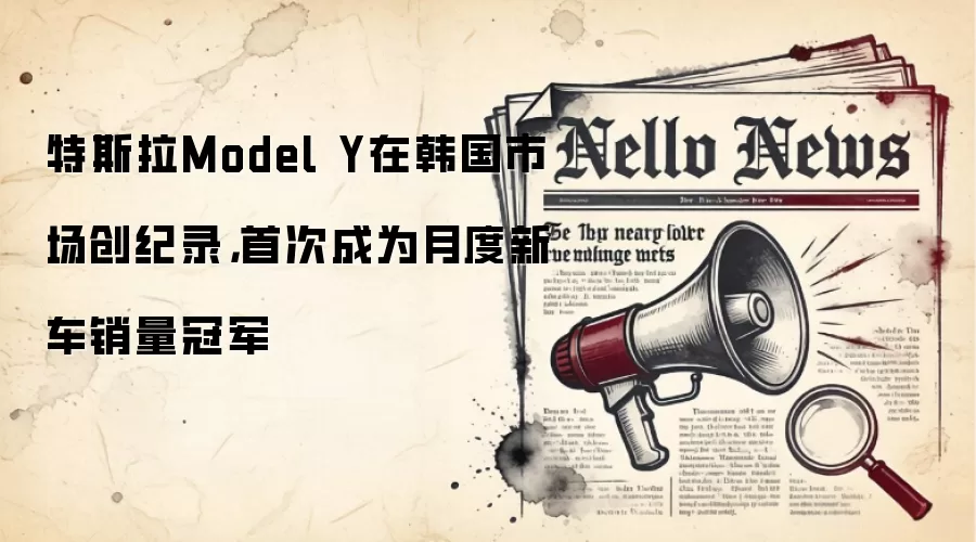特斯拉Model Y在韩国市场创纪录，首次成为月度新车销量冠军