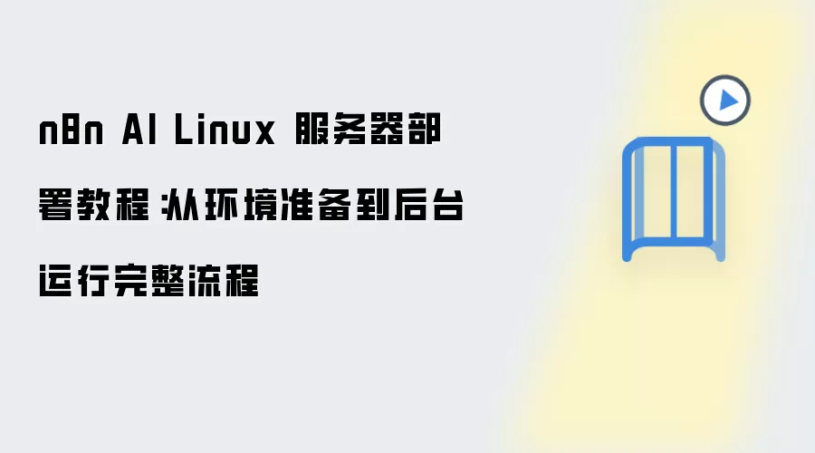 n8n AI Linux 服务器部署教程：从环境准备到后台运行完整流程