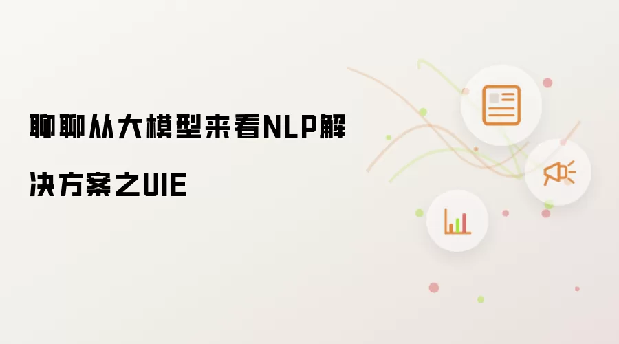聊聊从大模型来看NLP解决方案之UIE