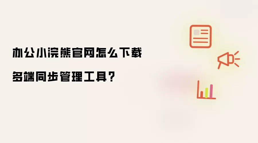 办公小浣熊官网怎么下载多端同步管理工具?