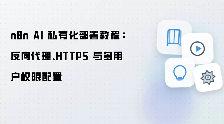 n8n AI 私有化部署教程：反向袋里、HTTPS 与多用户权限配置