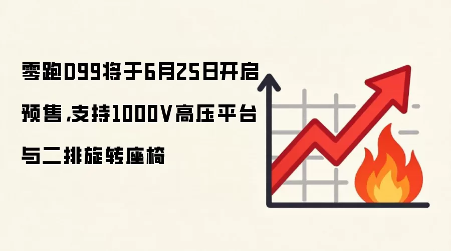 零跑D99将于6月25日开启预售，支持1000V高压平台与二排旋转座椅