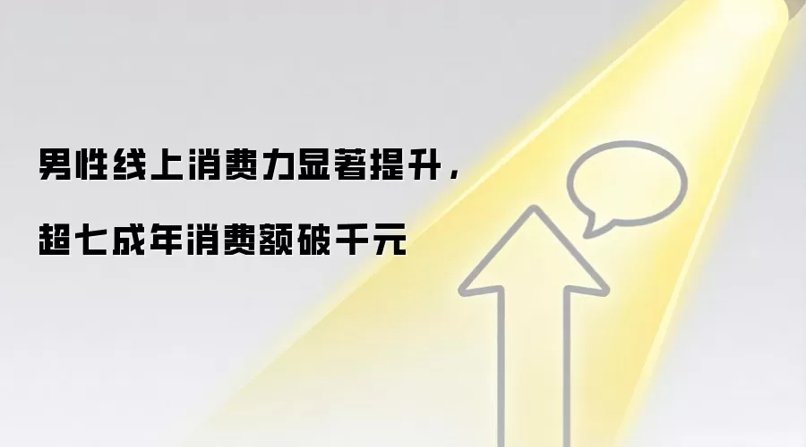 男性线上消费力显著提升,超七成年消费额破千元