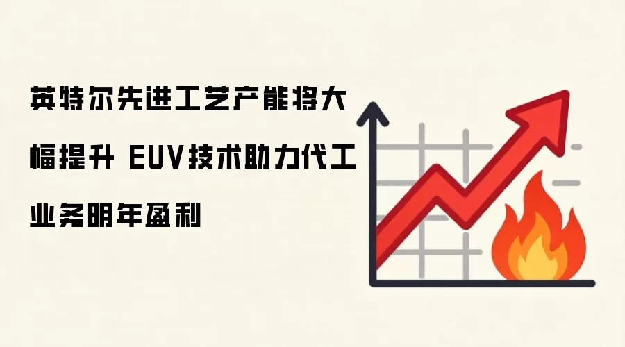 英特尔先进工艺产能将大幅提升 EUV技术助力代工业务明年盈利