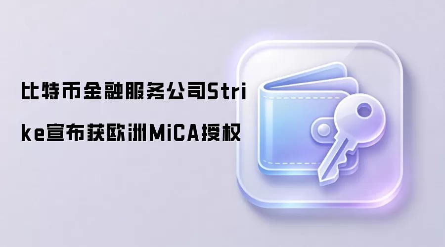 比特币金融服务公司Strike宣布获欧洲MiCA授权