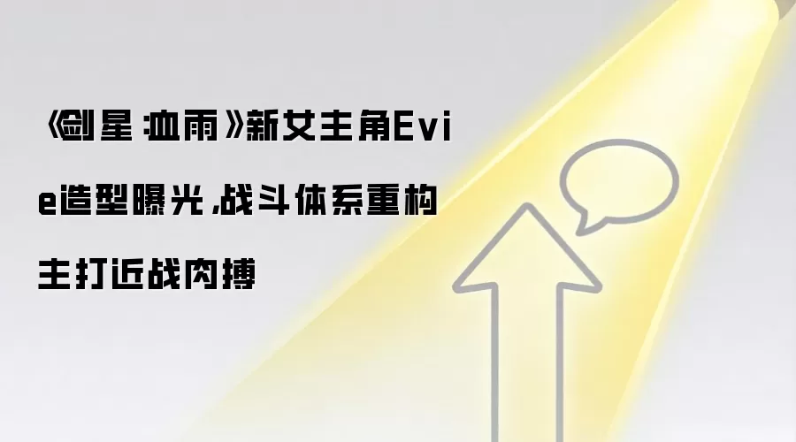 《剑星：血雨》新女主角Evie造型曝光，战斗体系重构主打近战肉搏