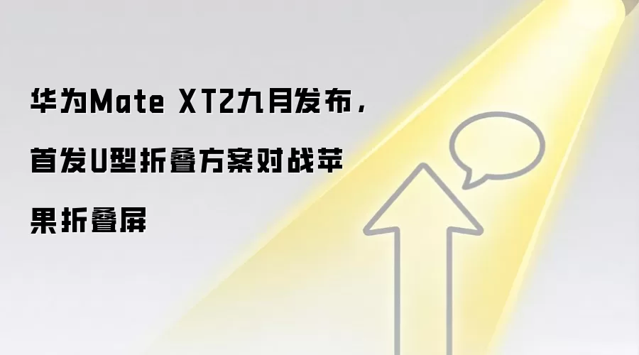 华&为Mate XT2九月发布，首发U型折叠方案对战苹果折叠屏