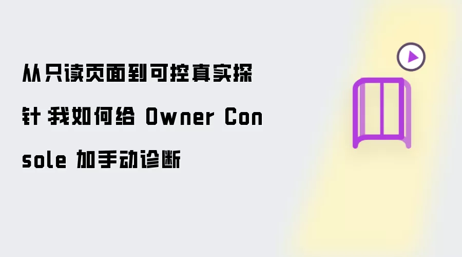 从只读页面到可控真实探针：我如何给 Owner Console 加手动诊断