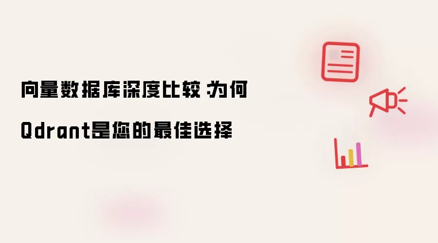 向量数据库深度比较：为何Qdrant是您的最佳选择