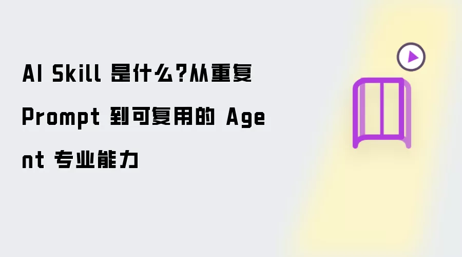 AI Skill 是什么?从重复 Prompt 到可复用的 Agent 专业能力