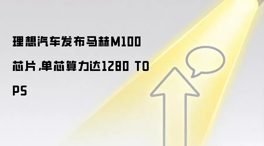 理想汽车发布马赫M100芯片，单芯算力达1280 TOPS
