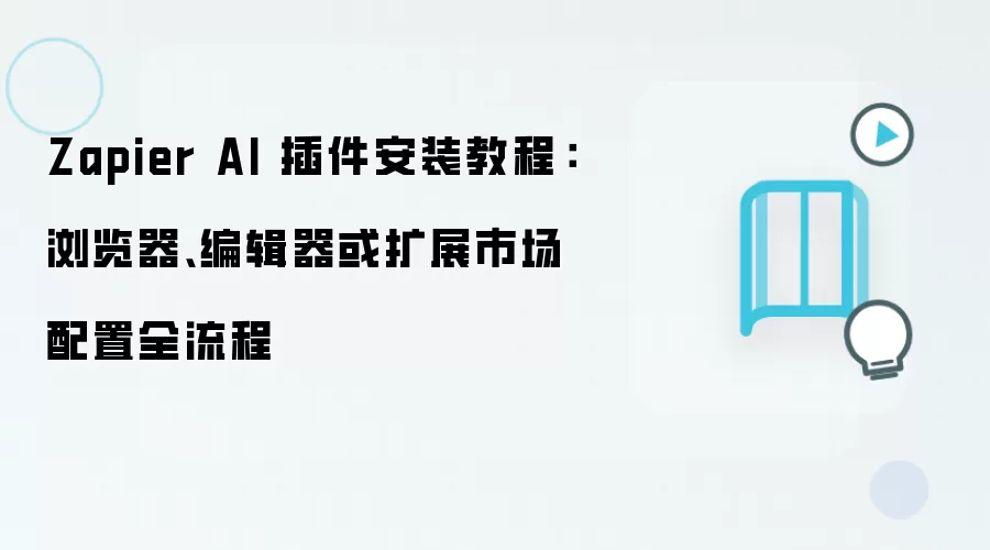 Zapier AI 插件安装教程：浏览器、编辑器或扩展市场配置全流程