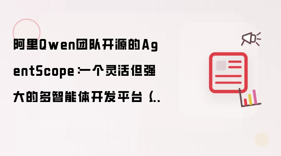 阿里Qwen团队开源的AgentScope：一个灵活但强大的多智能体开发平台（一）