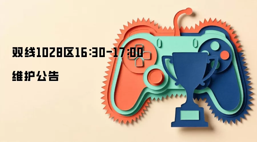 双线1028区16:30-17:00维护公告