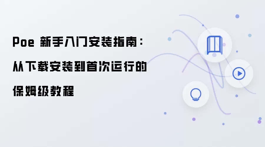 Poe 新手入门安装指南：从下载安装到首次运行的保姆级教程