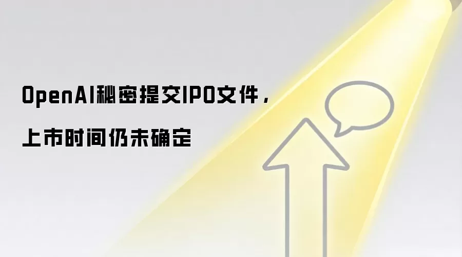 OpenAI秘密提交IPO文件，上市时间仍未确定
