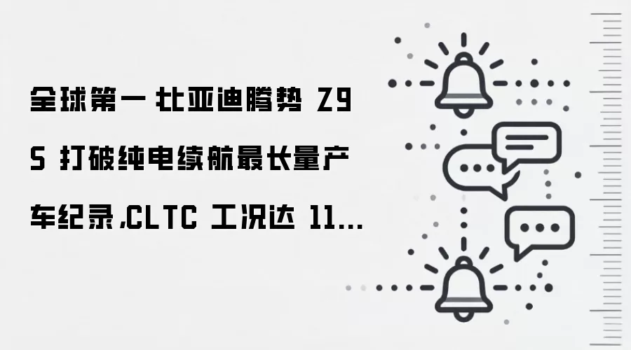 全球第一：比亚迪腾势 Z9S 打破纯电续航最长量产车纪录，CLTC 工况达 1100km