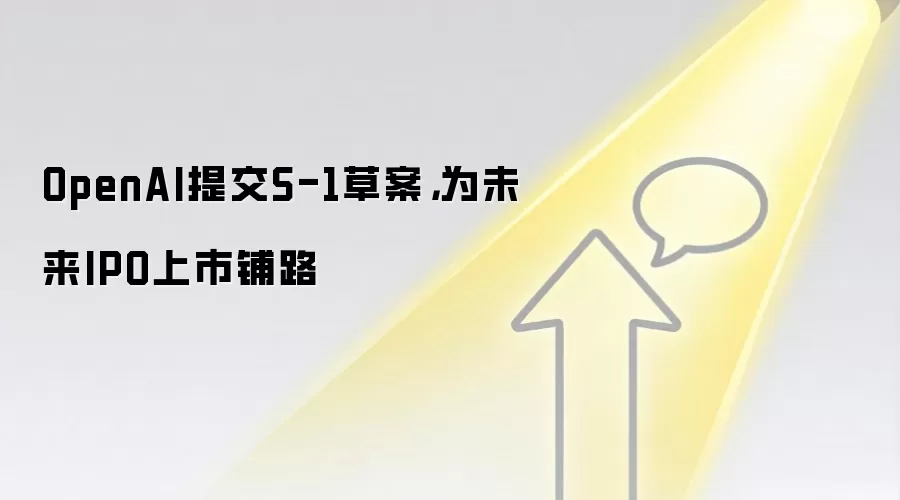 OpenAI提交S-1草案，为未来IPO上市铺路