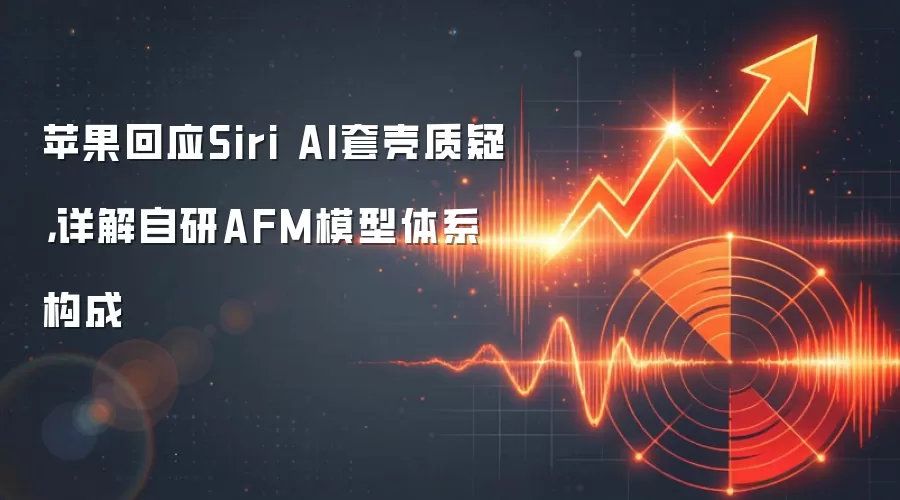 苹果回应Siri AI套壳质疑，详解自研AFM模型体系构成