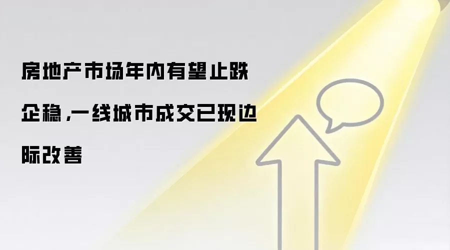 房地产市场年内有望止跌企稳，一线城市成交已现边际改善