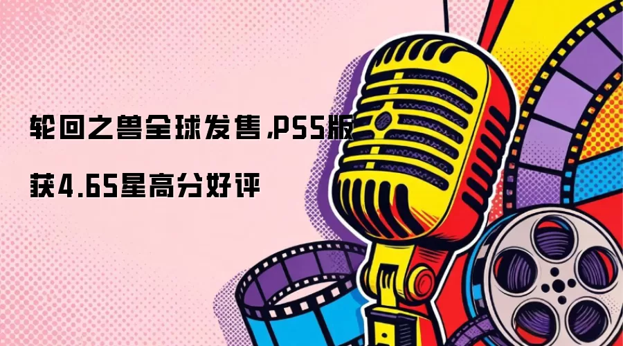 轮回之兽全球发售，PS5版获4.65星高分好评