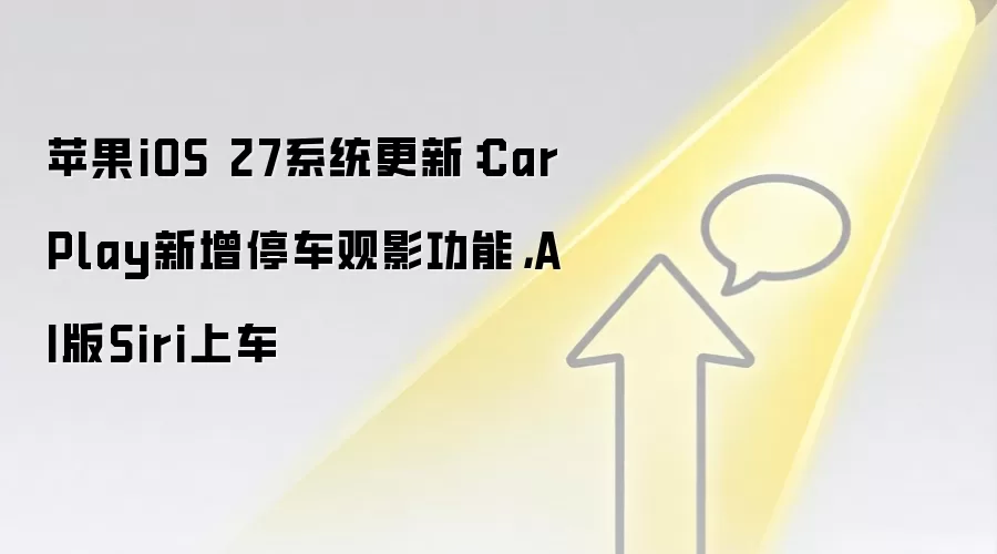 苹果iOS 27系统更新：CarPlay新增停车观影功能，AI版Siri上车