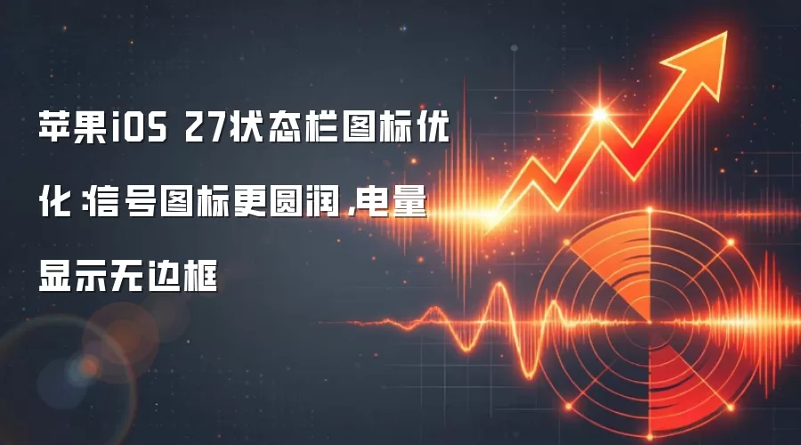 苹果iOS 27状态栏图标优化:信号图标更圆润,电量显示无边框