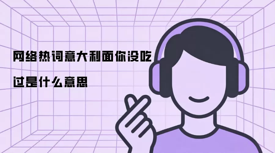 网络热词意大利面你没吃过是什么意思