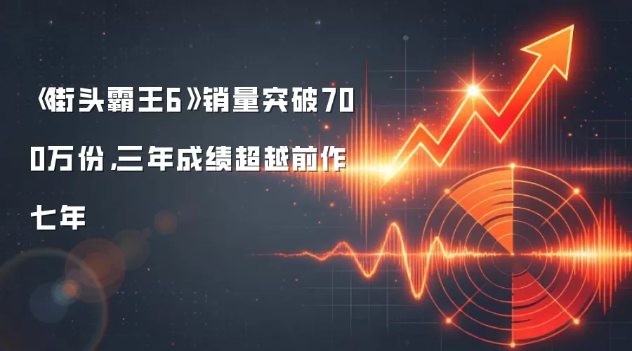《街头霸王6》销量突破700万份，三年成绩超越前作七年