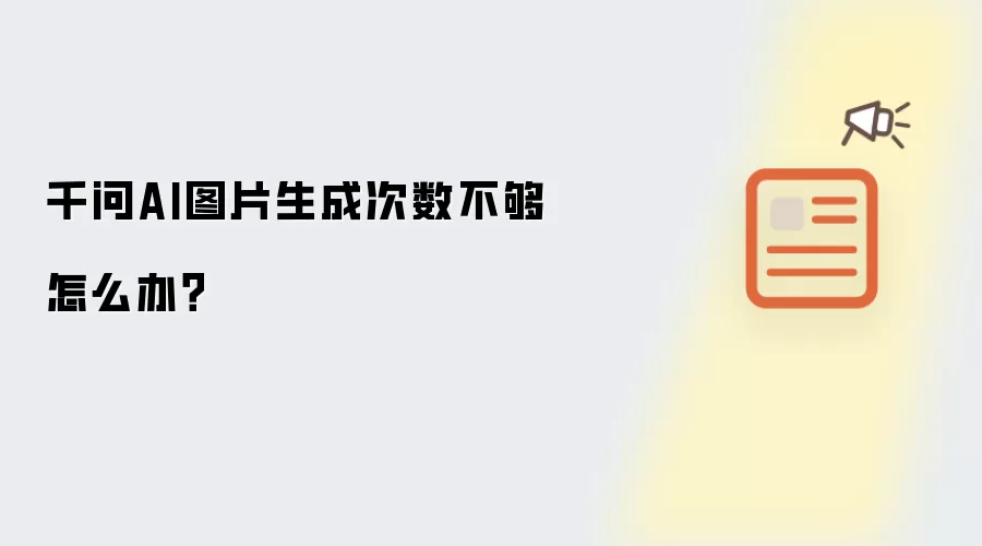 千问AI图片生成次数不够怎么办？