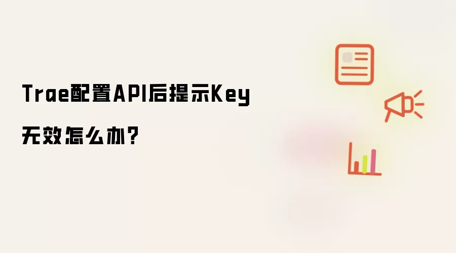 Trae配置API后提示Key无效怎么办？