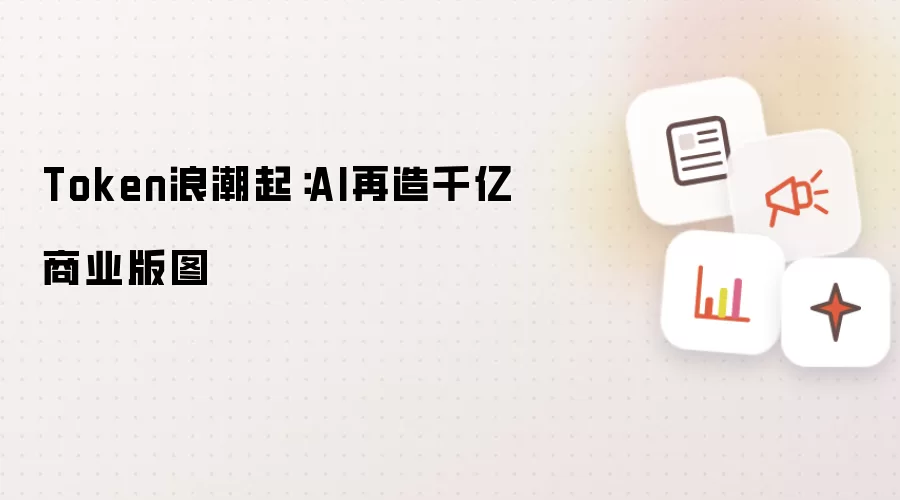 Token浪潮起：AI再造千亿商业版图