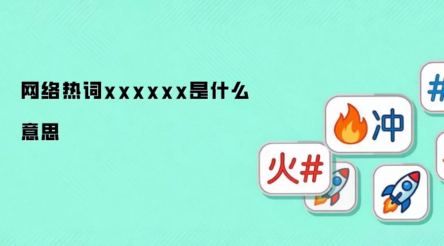 网络热词xxxxxx是什么意思