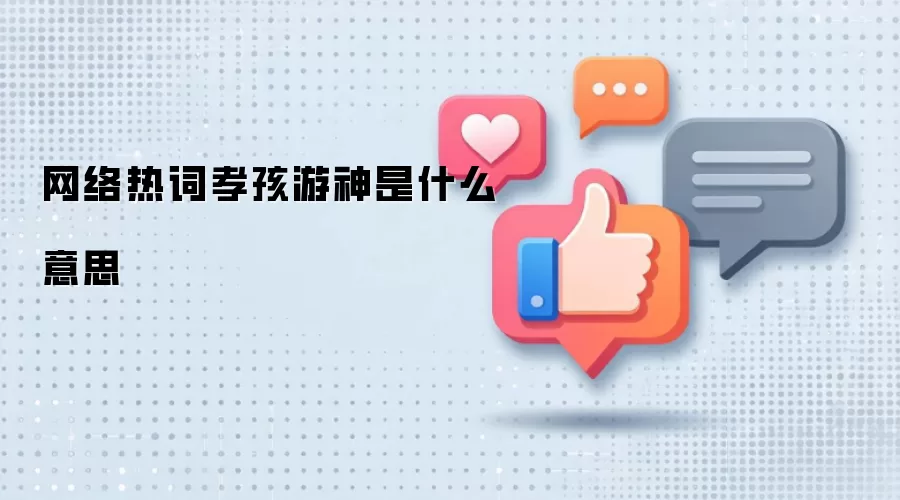 网络热词孝孩游神是什么意思