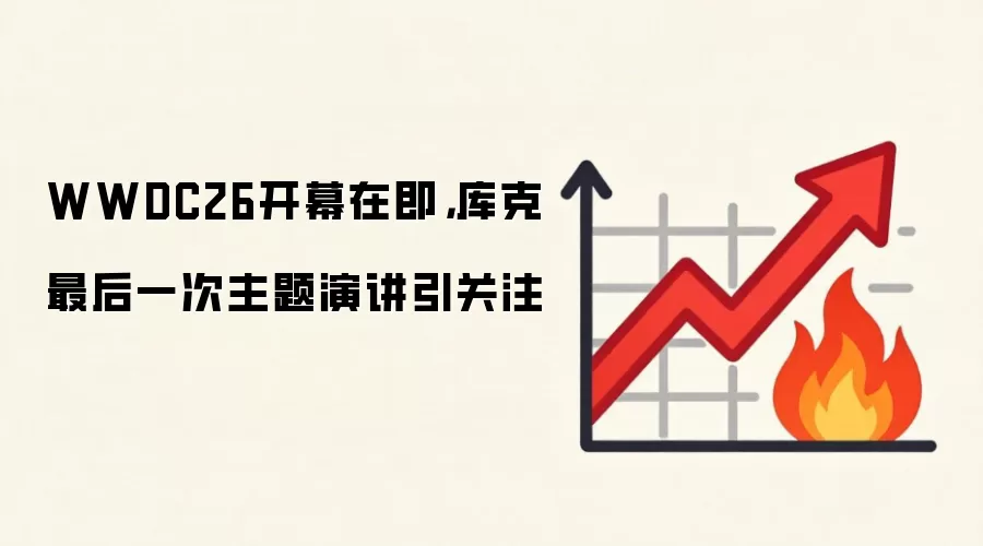 WWDC26开幕在即，库克最后一次主题演讲引关注