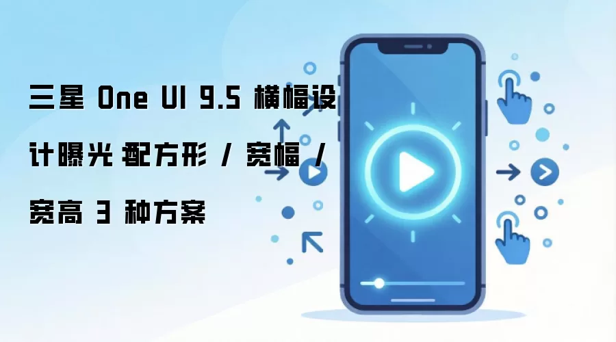 三星 One UI 9.5 横幅设计曝光：配方形 / 宽幅 / 宽高 3 种方案