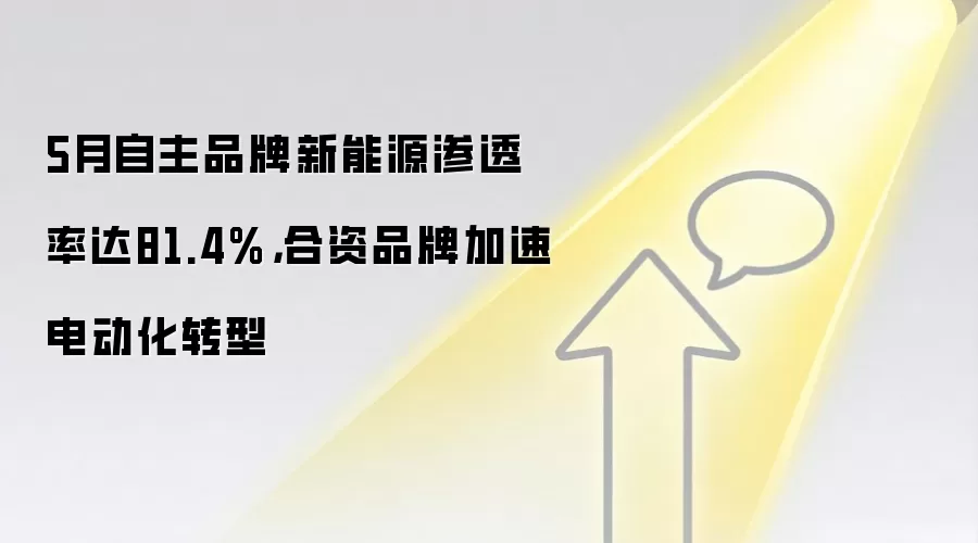 5月自主品牌新能源渗透率达81.4%，合资品牌加速电动化转型