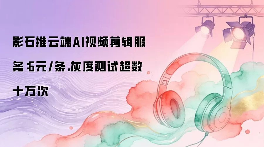 影石推云端AI视频剪辑服务:6元/条,灰度测试超数十万次