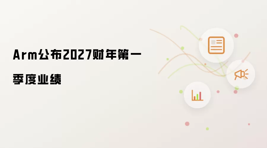 Arm公布2027财年第一季度业绩