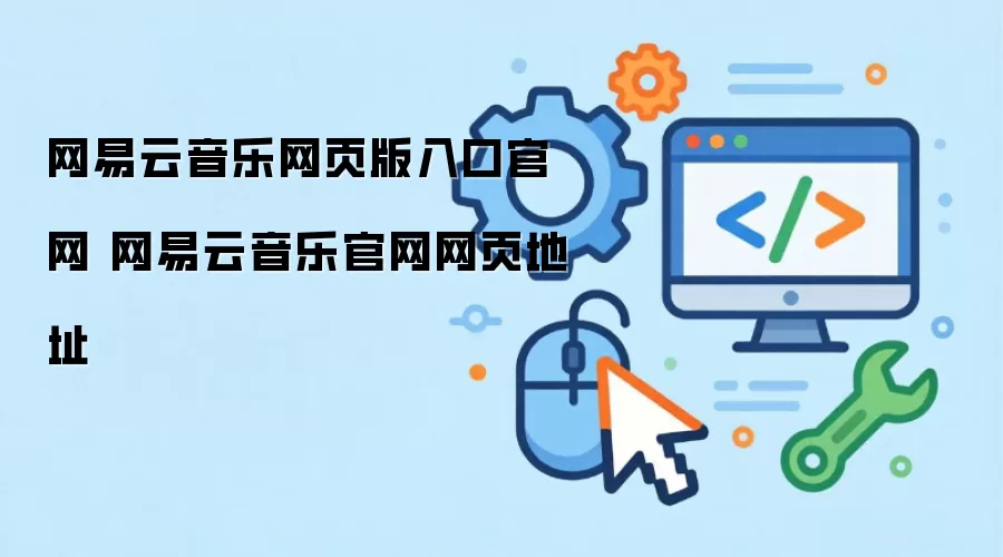 网易云音乐网页版入口官网 网易云音乐官网网页地址