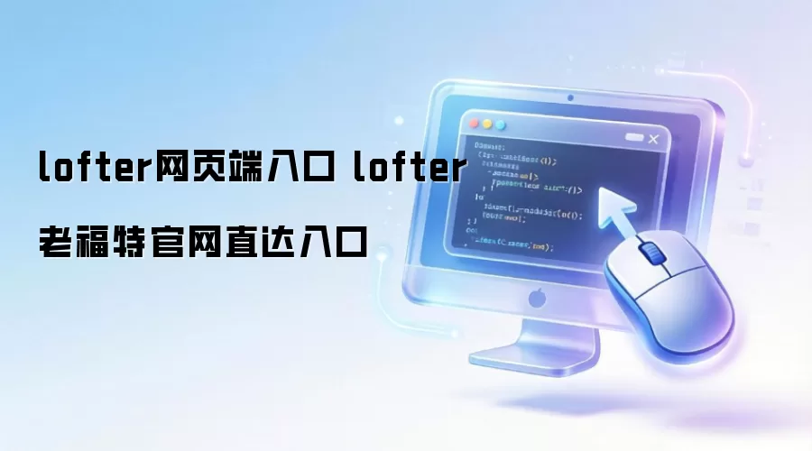 lofter网页端入口 lofter老福特官网直达入口