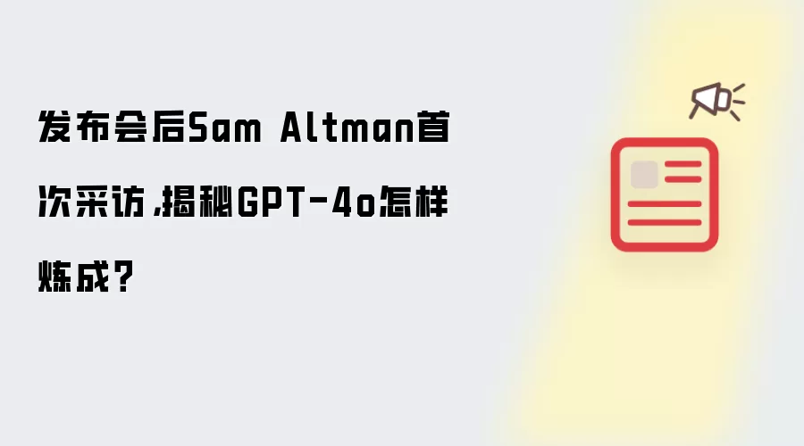 发布会后Sam Altman首次采访，揭秘GPT-4o怎样炼成？