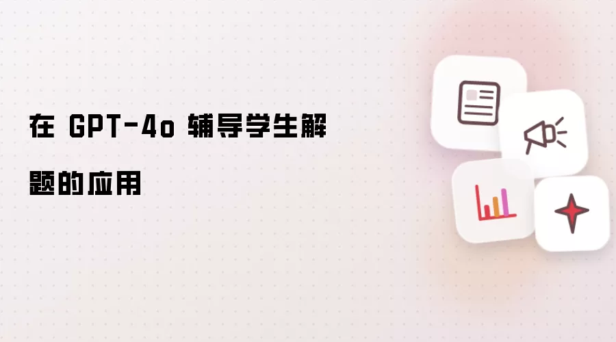 在 GPT-4o 辅导学生解题的应用