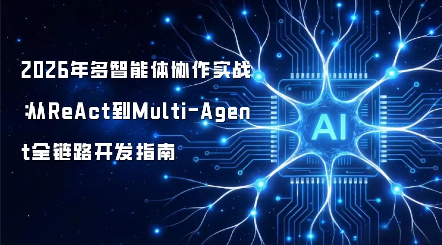 2026年多智能体协作实战：从ReAct到Multi-Agent全链路开发指南