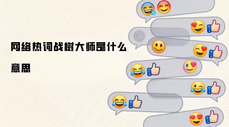 网络热词战树大师是什么意思