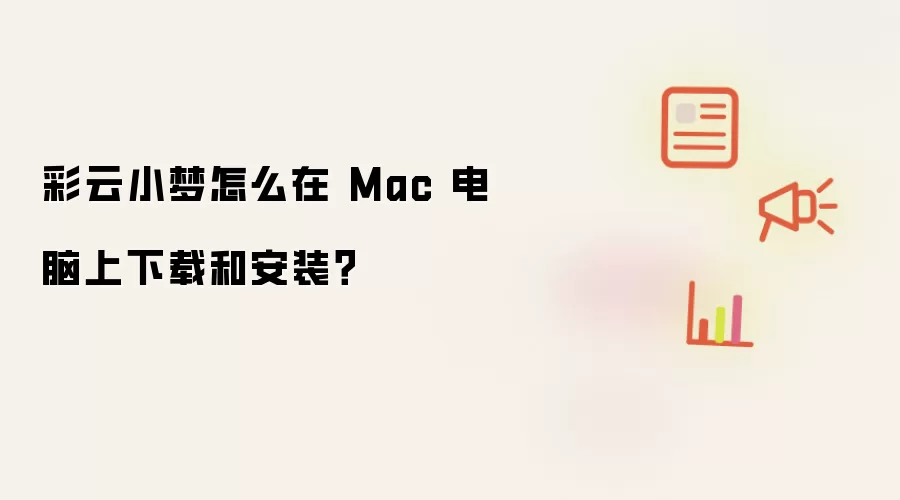 彩云小梦怎么在 Mac 电脑上下载和安装？