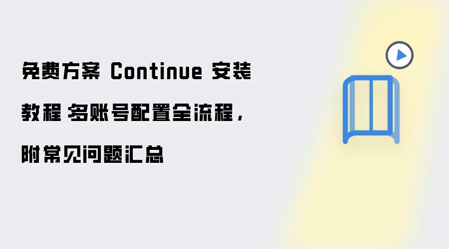免费方案 Continue 安装教程：多账号配置全流程，附常见问题汇总
