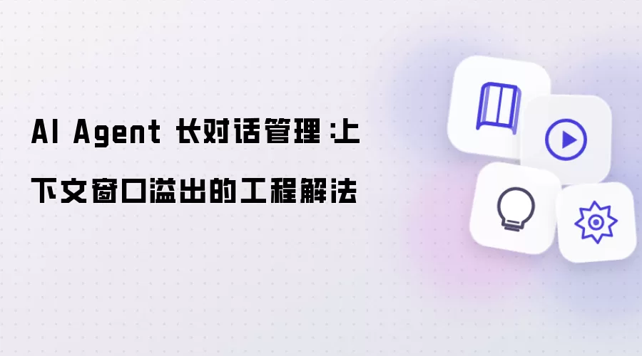 AI Agent 长对话管理：上下文窗口溢出的工程解法
