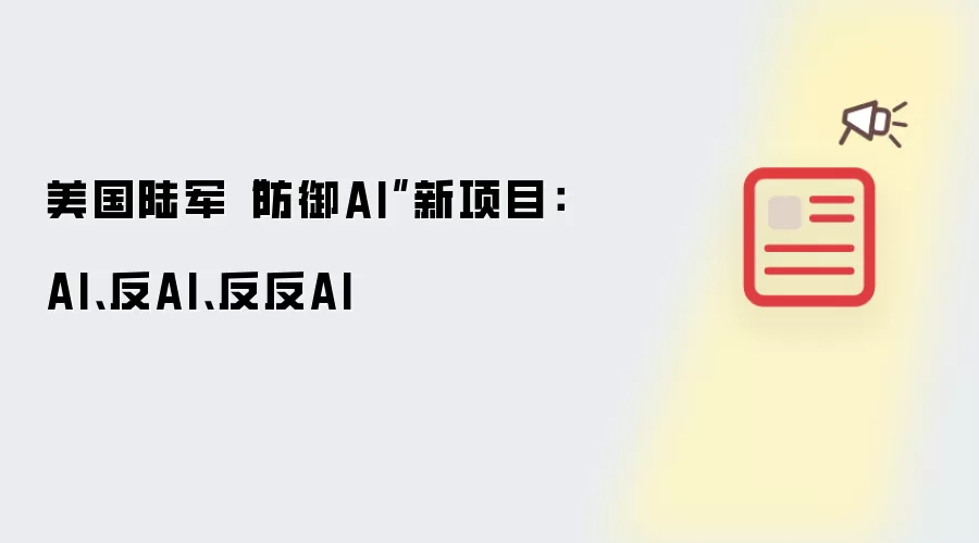 美国陆军“防御AI”新项目：AI、反AI、反反AI